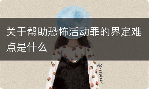 关于帮助恐怖活动罪的界定难点是什么