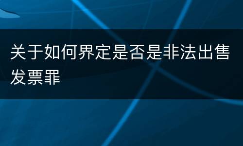 关于如何界定是否是非法出售发票罪