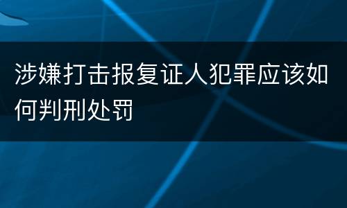 涉嫌打击报复证人犯罪应该如何判刑处罚