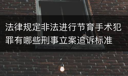 法律规定非法进行节育手术犯罪有哪些刑事立案追诉标准