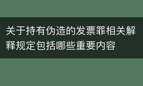关于持有伪造的发票罪相关解释规定包括哪些重要内容