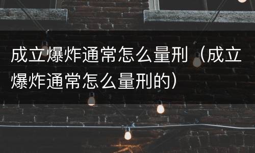 成立爆炸通常怎么量刑（成立爆炸通常怎么量刑的）