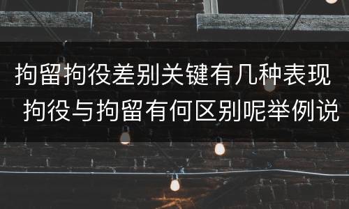 拘留拘役差别关键有几种表现 拘役与拘留有何区别呢举例说明
