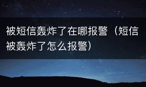 被短信轰炸了在哪报警（短信被轰炸了怎么报警）