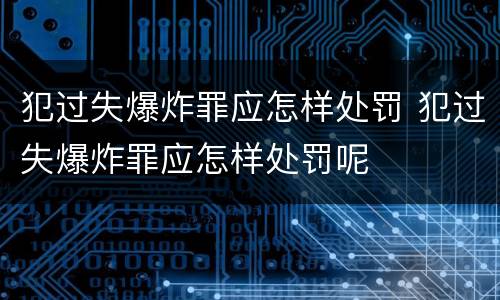 犯过失爆炸罪应怎样处罚 犯过失爆炸罪应怎样处罚呢