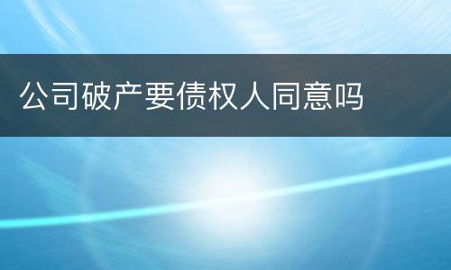 公司破产要债权人同意吗
