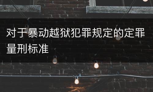 对于暴动越狱犯罪规定的定罪量刑标准