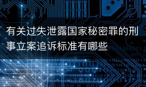 有关过失泄露国家秘密罪的刑事立案追诉标准有哪些