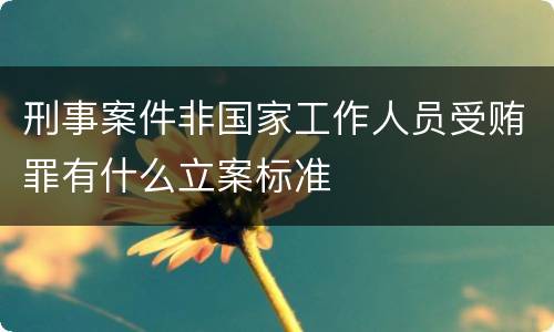 刑事案件非国家工作人员受贿罪有什么立案标准