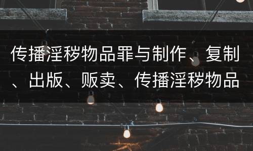 传播淫秽物品罪与制作、复制、出版、贩卖、传播淫秽物品牟利罪的界限是什么