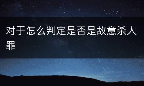 对于怎么判定是否是故意杀人罪