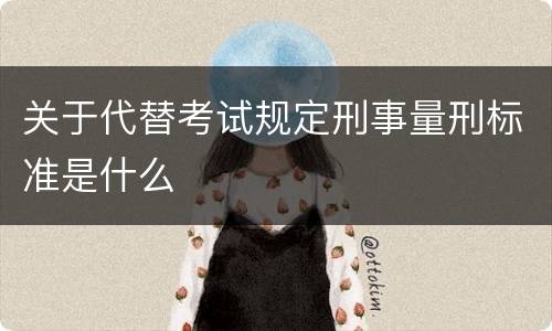 关于代替考试规定刑事量刑标准是什么