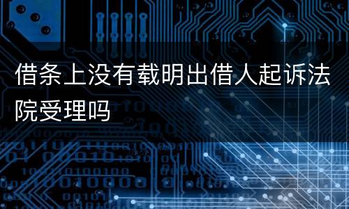 借条上没有载明出借人起诉法院受理吗
