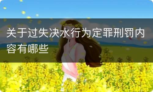 关于过失决水行为定罪刑罚内容有哪些