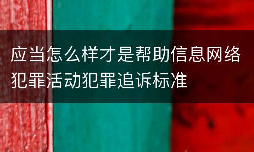 应当怎么样才是帮助信息网络犯罪活动犯罪追诉标准