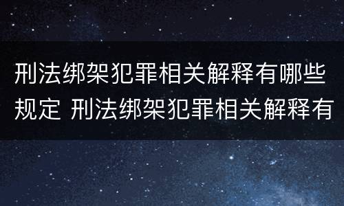 刑法绑架犯罪相关解释有哪些规定 刑法绑架犯罪相关解释有哪些规定要求
