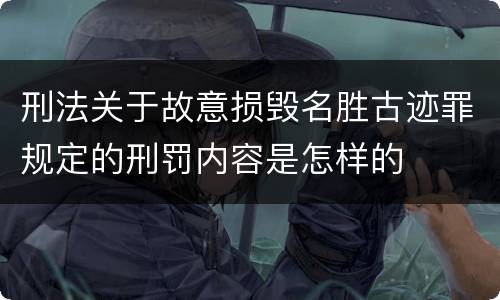 刑法关于故意损毁名胜古迹罪规定的刑罚内容是怎样的