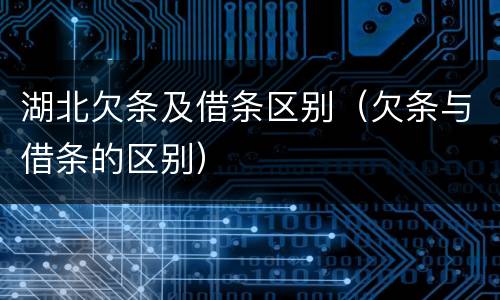 湖北欠条及借条区别（欠条与借条的区别）