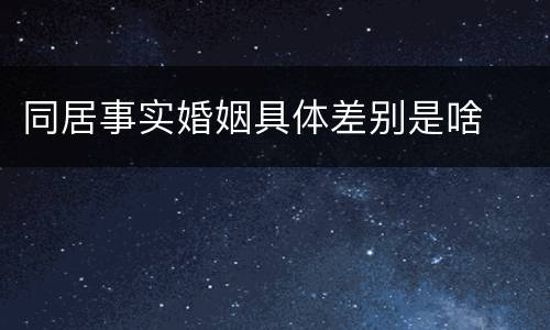 同居事实婚姻具体差别是啥