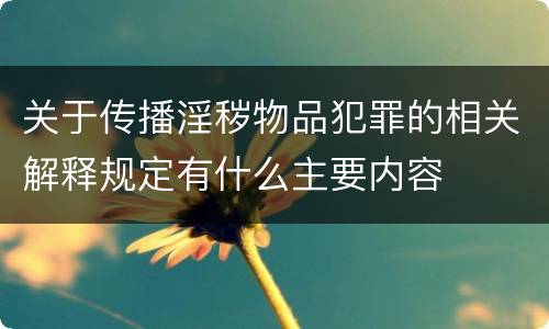 关于传播淫秽物品犯罪的相关解释规定有什么主要内容