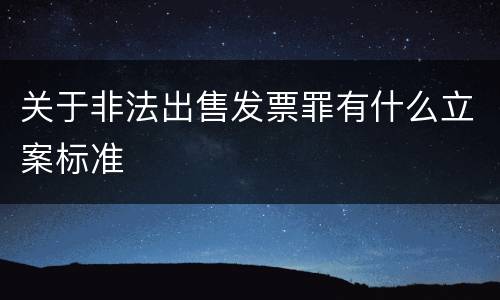 关于非法出售发票罪有什么立案标准