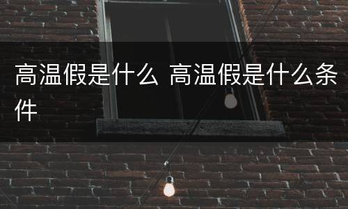 高温假是什么 高温假是什么条件