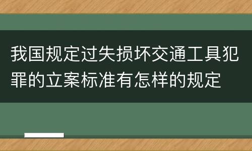 我国规定过失损坏交通工具犯罪的立案标准有怎样的规定