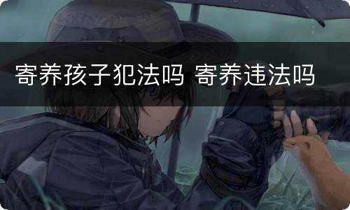 寄养孩子犯法吗 寄养违法吗