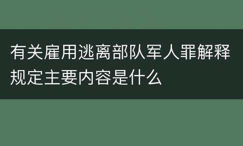 有关雇用逃离部队军人罪解释规定主要内容是什么
