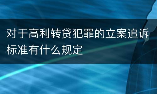 对于高利转贷犯罪的立案追诉标准有什么规定