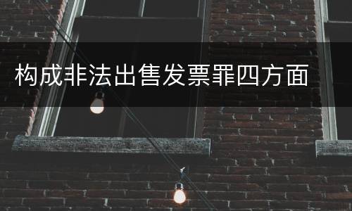 构成非法出售发票罪四方面