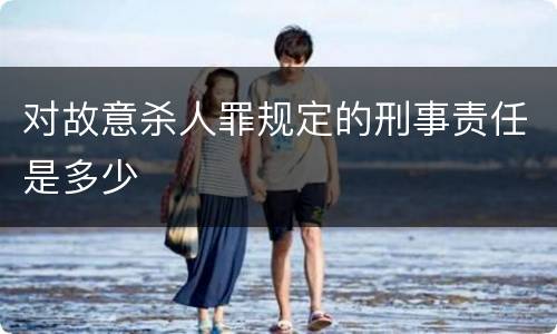 对故意杀人罪规定的刑事责任是多少