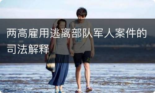 两高雇用逃离部队军人案件的司法解释