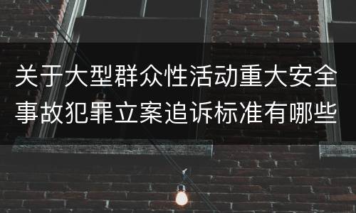 关于大型群众性活动重大安全事故犯罪立案追诉标准有哪些规定