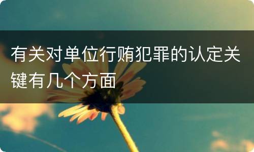 有关对单位行贿犯罪的认定关键有几个方面