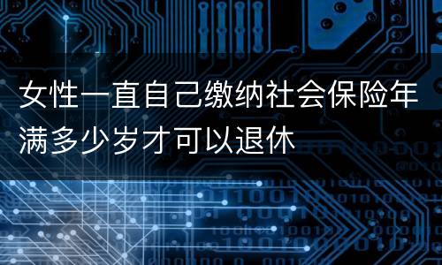 女性一直自己缴纳社会保险年满多少岁才可以退休