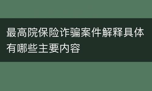 最高院保险诈骗案件解释具体有哪些主要内容