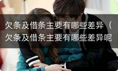 欠条及借条主要有哪些差异（欠条及借条主要有哪些差异呢）