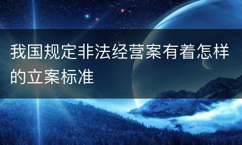 我国规定非法经营案有着怎样的立案标准
