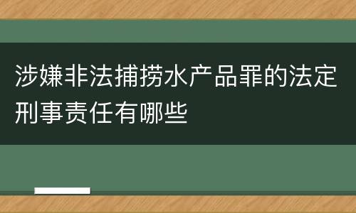 涉嫌非法捕捞水产品罪的法定刑事责任有哪些