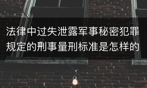 法律中过失泄露军事秘密犯罪规定的刑事量刑标准是怎样的