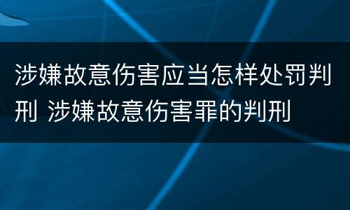 涉嫌故意伤害应当怎样处罚判刑 涉嫌故意伤害罪的判刑