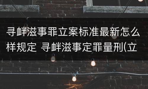 寻衅滋事罪立案标准最新怎么样规定 寻衅滋事定罪量刑(立案全标准