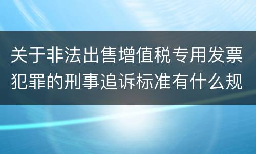 关于非法出售增值税专用发票犯罪的刑事追诉标准有什么规定