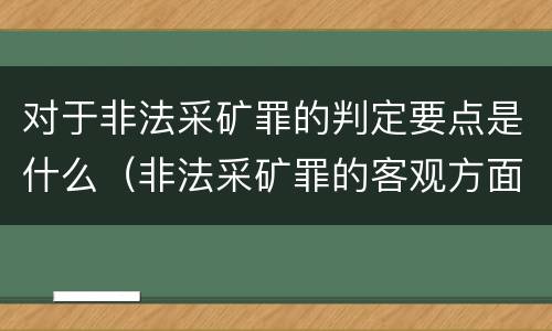 对于非法采矿罪的判定要点是什么（非法采矿罪的客观方面）