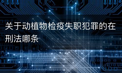 关于动植物检疫失职犯罪的在刑法哪条
