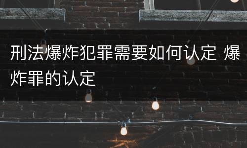 刑法爆炸犯罪需要如何认定 爆炸罪的认定