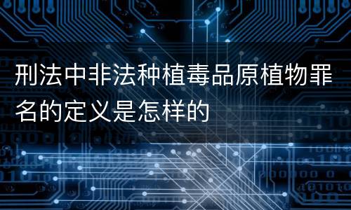 刑法中非法种植毒品原植物罪名的定义是怎样的