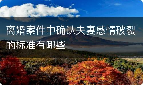 离婚案件中确认夫妻感情破裂的标准有哪些