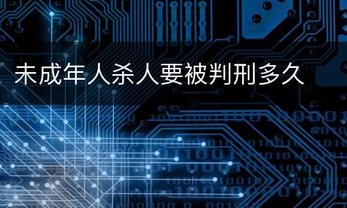 未成年人杀人要被判刑多久